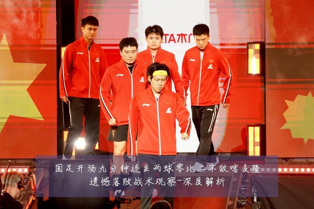 国足开场九分钟连丢两球零比二不敌喀麦隆遗憾落败战术观察-深度解析